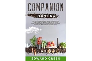 Companion Planting: The ultimate beginners guide to companion gardening. A chemical free method to grow organic and healthy vegetables at home deterring pests and increasing yield