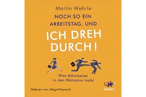 Noch so ein Arbeitstag, und ich dreh durch!: Was Mitarbeiter in den Wahnsinn treibt