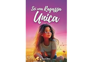SEI UNA RAGAZZA UNICA: Raccolta di 8 storie motivazionali che ispirano coraggio, fiducia, autostima e forza interiore