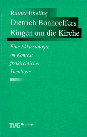 Dietrich Bonhoeffers Ringen um die Kirche: Eine Ekklesiologie im Kontext freikirchlicher Theologie