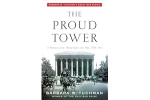 The Proud Tower: A Portrait of the World Before the War, 1890-1914; Barbara W. Tuchman's Great War Series