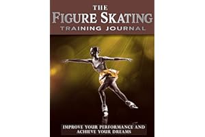 The Figure Skating Training Journal: Improve Your Performance and Achieve Your Dreams (Gold Ed): Volume 2 (Achieve Your Dreams Sports Training Journal)