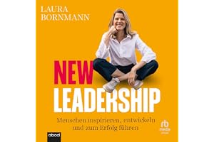 New Leadership: Menschen inspirieren, entwickeln und zum Erfolg führen