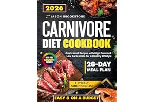 Carnivore Diet Cookbook: Quick, Easy & Juicy Meat Recipes on a Budget with High Protein & Low Carb Meals, 28-Day Meal Plan, Weekly Shopping List, and Full-Color Photos for a Healthy Lifestyle