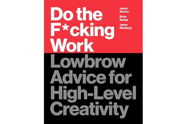 Do the F*cking Work: Lowbrow Advice for High-Level Creativity