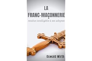 La Franc-maçonnerie rendue intelligible à ses adeptes: Édition intégrale des trois volumes : Vol. 1 : L'Apprenti - Vol. 2 : Le Compagnon - Vol. 3 : Le Maître -