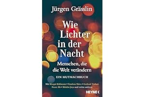 Wie Lichter in der Nacht: Menschen, die die Welt verändern – Ein Mutmachbuch. Mit Margot Käßmann, Vandana Shiva, Gerhard Trabert, Franz Alt, Malalai Joya u.v.a.