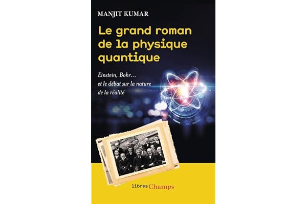 Le grand roman de la physique quantique: Einstein, Bohr... et le débat sur la nature de la réalité