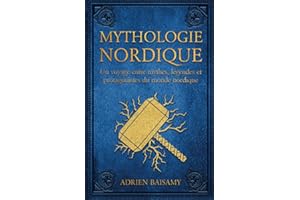 Mythologie Nordique: Le meilleur livre sur la Mythologie Viking. Un Voyage entre Mythes, Légendes et Protagonistes du Monde Nordique