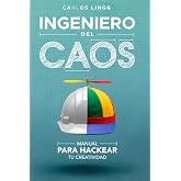 Ingeniero del Caos: Manual para Hackear tu Creatividad (Framework C.A.O.S.)