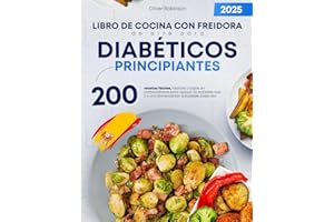 Libro de cocina con freidora de aire para diabéticos principiantes: 200 recetas fáciles, rápidas y bajas en carbohidratos para apoyar la diabetes tipo 2 y una alimentación saludable cada día