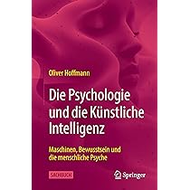 Die Psychologie und die Knstliche Intelligenz: Maschinen, Bewusstsein und  die menschliche Psyche : Hoffmann, Oliver: Amazon.de: Bcher