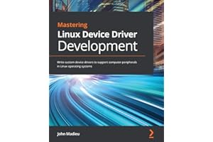 Mastering Linux Device Driver Development: Write custom device drivers to support computer peripherals in Linux operating systems