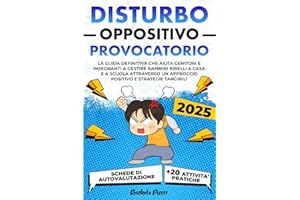 DISTURBO OPPOSITIVO PROVOCATORIO: La Guida Definitiva per Genitori e Insegnanti: Gestire Bambini Ribelli a Casa e a Scuola con un Approccio Positivo Utilizzando Strategie Tangibili