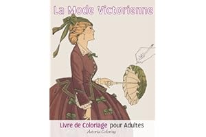 La Mode Victorienne Livre de Coloriage pour Adultes: Les Pages Étonnantes À Colorier Avec Les Belles Robes Victoriennes, Les Costumes Et Plus Encore Pour S'amuser Et Se Détendre