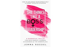 She Thinks Like a Boss : Leadership: 9 Essential Skills for New Female Leaders in Business and the Workplace. How to Influence Teams Effectively and Combat Imposter Syndrome