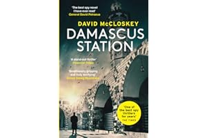 Damascus Station: The Best Spy Thriller of the Year' THE TIMES: 'The Best Spy Thriller of the Year' THE TIMES from co-host of hit podcast THE REST IS CLASSIFIED (David McCloskey spy thriller)