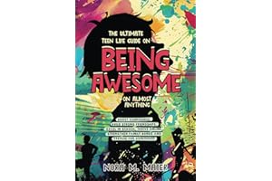 The Ultimate Teen Life Guide on Being Awesome on Almost Anything: Boost Confidence, Build Strong Friendships, Excel in School, Thrive Online, Strenghten Family Bonds and Prepare for Adulthood