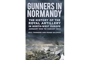 Gunners in Normandy: The History of the Royal Artillery in North-west Europe, January 1942 to August 1944