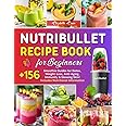 Nutribullet Recipe Book for Beginners: +156 Smoothie Guides for Detox, Weight-Loss, Anti-Aging, Immunity & Glowing Skin! Incl
