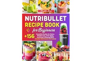 Nutribullet Recipe Book for Beginners: +156 Smoothie Guides for Detox, Weight-Loss, Anti-Aging, Immunity & Glowing Skin! Includes Nutritional Information.