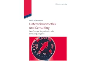 Unternehmensethik und Consulting: Berufsmoral für professionelle Beratungsprojekte