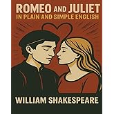 Romeo and Juliet In Plain and Simple English: (A Modern Translation and the Original Version)