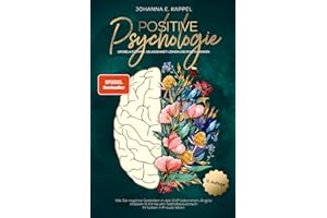 Positive Psychologie - Grübeln stoppen, Gelassenheit lernen und Positiv Denken: Wie Sie negative Gedanken in den Griff bekommen, Ängste stoppen und ... Selbstbewusstsein Ihr Leben in Freude leben