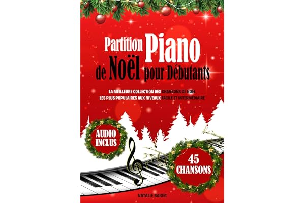 Partition Piano de Noël pour Débutants: La Meilleure Collection des Chansons de Noël les Plus Populaires aux Niveaux Facile et Intermédiaire