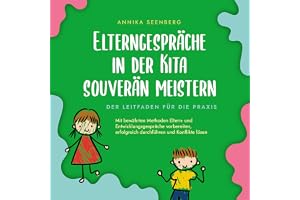 Elterngespräche in der Kita souverän meistern: Der Leitfaden für die Praxis - Mit bewährten Methoden Eltern- und Entwicklungs