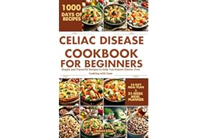 Celiac Disease Cookbook for Beginners: Simple and Flavorful Recipes to Help You Master Gluten-Free Cooking with Ease