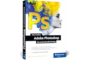 Adobe Photoshop: Ihr professioneller Einstieg in Grafik und Fotografie. Mit über 60 Praxis-Workshops (neue Auflage 2022)