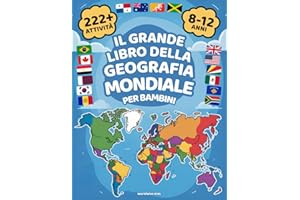 Il Grande Libro della Geografia Mondiale per Bambini: 222+ Attività Colorate per Esplorare il Mondo. Impara e Divertiti con Paesi, Bandiere, Capitali, Monumenti e Molto Altro | Età 8-12 Anni