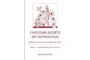 L'Histoire secrète de l'astrologie: Révélations sur l'imposture du zodiaque des saisons - Tome 1 - A la source de tous les cultes