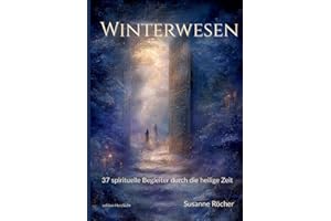 Winterwesen Titel: Der alternative Adventskalender für alle, die keine Lust auf perfekte Instagram-Weihnachten haben": 37 spirituelle Begleiter durch ... und 5-Minuten-Ritualen für jeden Tag"