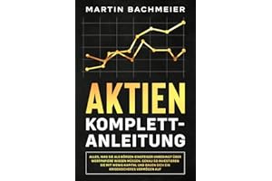 Aktien Komplett-Anleitung: Alles, was Sie als Börsen-Einsteiger unbedingt über Wertpapiere wissen müssen. Genau so investieren Sie mit wenig Kapital und bauen sich ein krisensicheres Vermögen auf