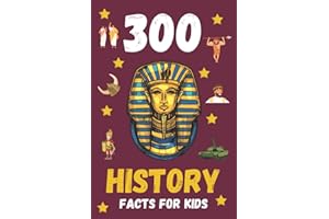 300 History Facts For Kids: Fun History Book For Kids To Learn About Different Periods Of History Including Ancient Rome, Ancient Greece, Ancient Egypt, The Vikings, World Wars and Many More
