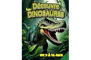 Découvre les Dinosaures - de 7 à 12 ans: Apprends tout sur les dinosaures grâce à ce livre pour les enfants : Diplodocus, Tyrannosaure, Vélociraptor n’auront plus de secret pour toi.