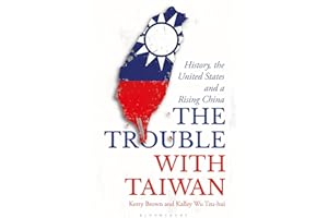 The Trouble with Taiwan: History, the United States and a Rising China (Asian Arguments)