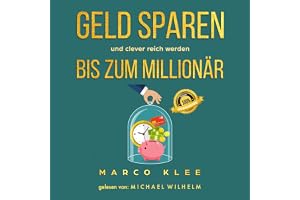 Geld sparen und clever reich werden bis zum Millionär: Geld sparen im Alltag, Geld sparen für Anfänger, Geld verdienen, Geld
