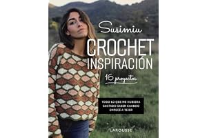 Crochet inspiración Susimiu: Todo lo que me hubiera gustado saber cuando empecé a tejer (LAROUSSE - Libros Ilustrados/ Prácticos)