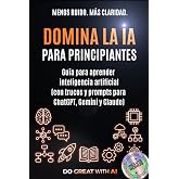 Domina la IA para principiantes: Gu&iacute;a para aprender inteligencia artificial (con trucos y prompts para ChatGPT, Gemini y Clau