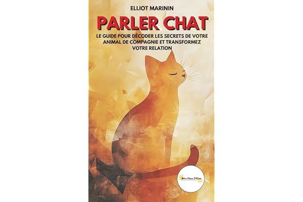 Parler Chat: Le guide pour décoder les secrets de votre animal de compagnie et transformez votre relation