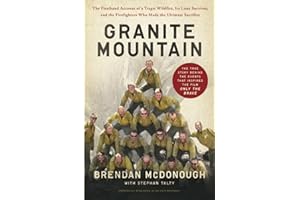 Granite Mountain: The Firsthand Account of a Tragic Wildfire, Its Lone Survivor, and the Firefighters Who Made the Ultimate Sacrifice