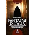 Fantasmi d'Italia. Un itinerario suggestivo sulle tracce dei fenomeni più misteriosi e inspiegabili del Bel Paese