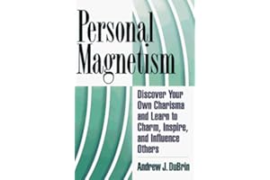 Personal Magnetism: Discover Your Own Charisma and Learn to Charm, Inspire, and Influence Others