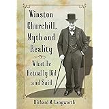 Winston Churchill, Myth and Reality: What He Actually Did and Said