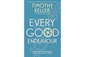 Every Good Endeavour: Connecting Your Work to God's Plan for the World