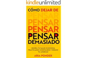 Cómo dejar de pensar demasiado: Mejora tu salud emocional practicando mindfulness y reduce tu ansiedad (empoderar la mente nº 1)