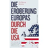 Die Eroberung Europas durch die USA: Eine Strategie der Destabilisierung, Eskalation und Militarisierung Eine Strategie der D